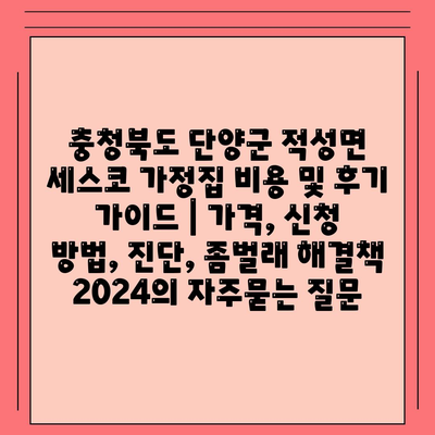 충청북도 단양군 적성면 세스코 가정집 비용 및 후기 가이드 | 가격, 신청 방법, 진단, 좀벌래 해결책 2024