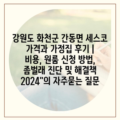 강원도 화천군 간동면 세스코 가격과 가정집 후기 | 비용, 원룸 신청 방법, 좀벌래 진단 및 해결책 2024"