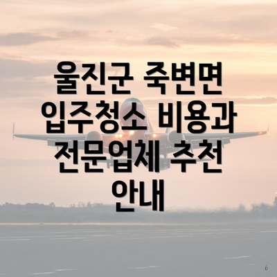 울진군 죽변면 입주청소 비용과 전문업체 추천 안내