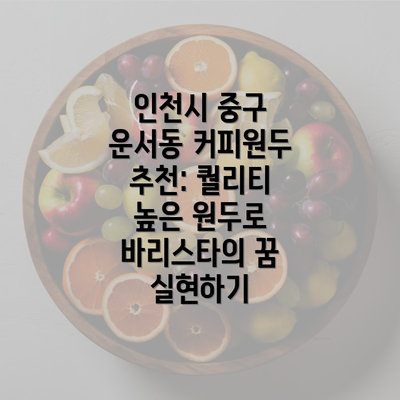 인천시 중구 운서동 커피원두 추천: 퀄리티 높은 원두로 바리스타의 꿈 실현하기