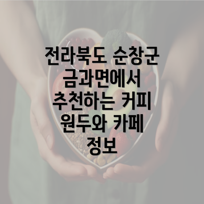 전라북도 순창군 금과면에서 추천하는 커피 원두와 카페 정보