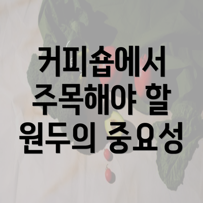 커피숍에서 주목해야 할 원두의 중요성