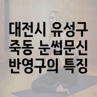 대전시 유성구 죽동 눈썹문신 반영구의 특징