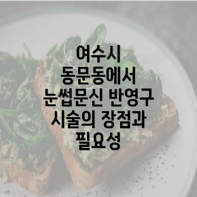 여수시 동문동에서 눈썹문신 반영구 시술의 장점과 필요성