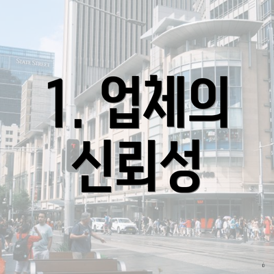 1. 업체의 신뢰성