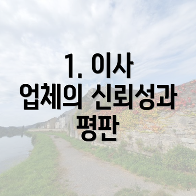 1. 이사 업체의 신뢰성과 평판