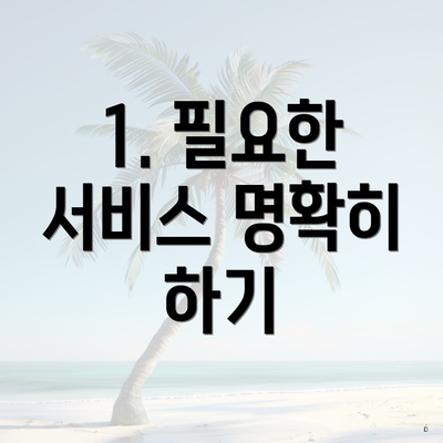 1. 필요한 서비스 명확히 하기