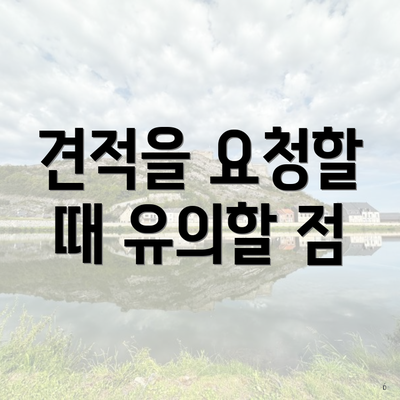 견적을 요청할 때 유의할 점