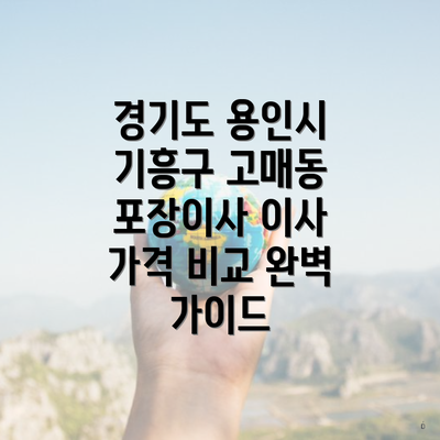 경기도 용인시 기흥구 고매동 포장이사 이사 가격 비교 완벽 가이드