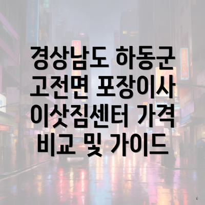 경상남도 하동군 고전면 포장이사 이삿짐센터 가격 비교 및 가이드