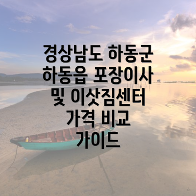 경상남도 하동군 하동읍 포장이사 및 이삿짐센터 가격 비교 가이드