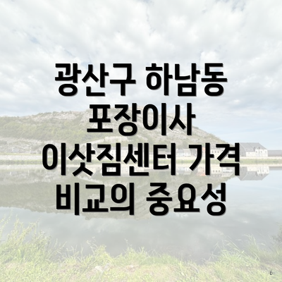 광산구 하남동 포장이사 이삿짐센터 가격 비교의 중요성