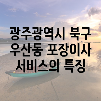 광주광역시 북구 우산동 포장이사 이삿짐센터 가격 비교 가이드