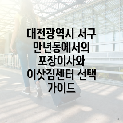 대전광역시 서구 만년동에서의 포장이사와 이삿짐센터 선택 가이드
