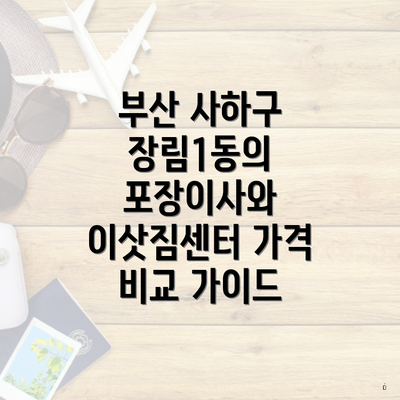 부산 사하구 장림1동의 포장이사와 이삿짐센터 가격 비교 가이드