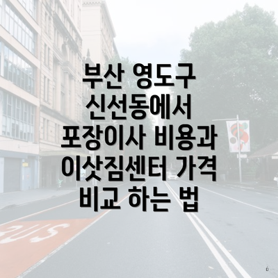 부산 영도구 신선동에서 포장이사 비용과 이삿짐센터 가격 비교 하는 법