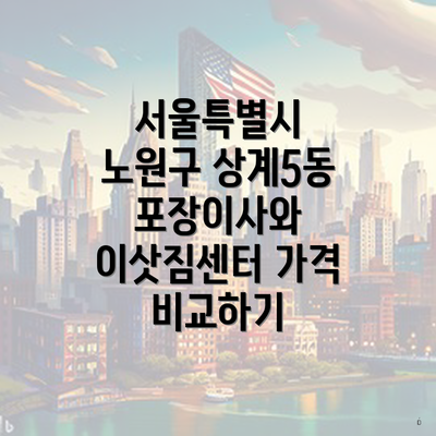 서울특별시 노원구 상계5동 포장이사와 이삿짐센터 가격 비교하기
