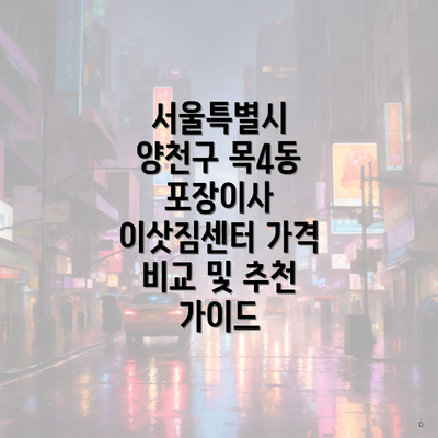 서울특별시 양천구 목4동 포장이사 이삿짐센터 가격 비교 및 추천 가이드