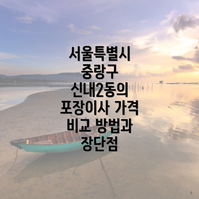 서울특별시 중랑구 신내2동의 포장이사 가격 비교 방법과 장단점