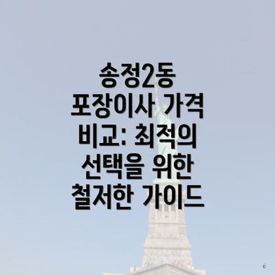송정2동 포장이사 가격 비교: 최적의 선택을 위한 철저한 가이드