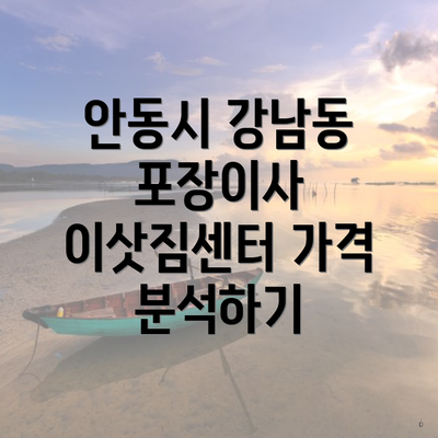 안동시 강남동 포장이사 이삿짐센터 가격 분석하기
