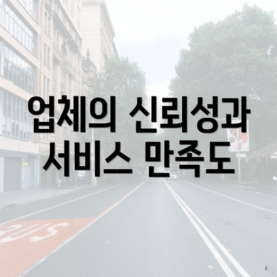 업체의 신뢰성과 서비스 만족도