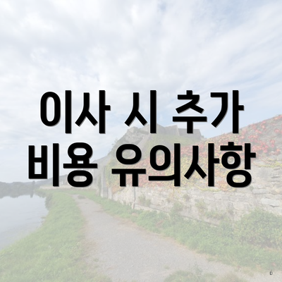 이사 시 추가 비용 유의사항