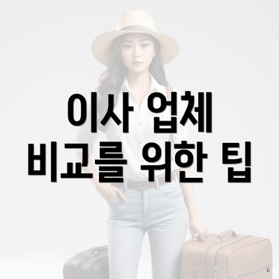 이사 업체 비교를 위한 팁