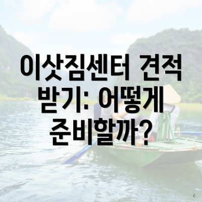 이삿짐센터 견적 받기: 어떻게 준비할까?