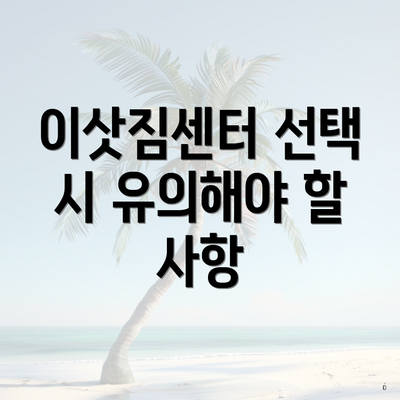 이삿짐센터 선택 시 유의해야 할 사항