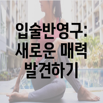 입술반영구: 새로운 매력 발견하기