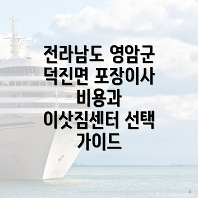 전라남도 영암군 덕진면 포장이사 비용과 이삿짐센터 선택 가이드