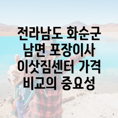 전라남도 화순군 남면 포장이사 이삿짐센터 가격 비교의 중요성