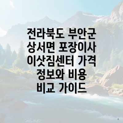전라북도 부안군 상서면 포장이사 이삿짐센터 가격 정보와 비용 비교 가이드