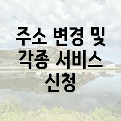 주소 변경 및 각종 서비스 신청