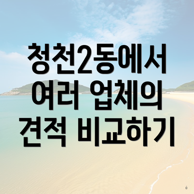 청천2동에서 여러 업체의 견적 비교하기
