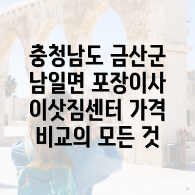 충청남도 금산군 남일면 포장이사 이삿짐센터 가격 비교의 모든 것
