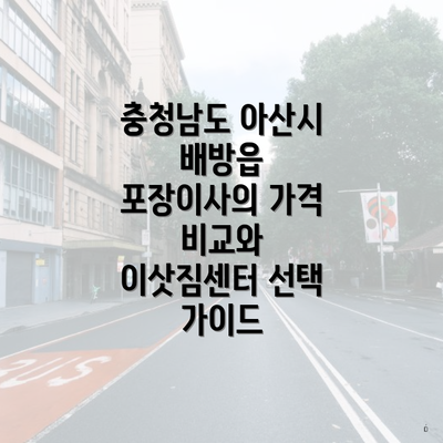 충청남도 아산시 배방읍 포장이사의 가격 비교와 이삿짐센터 선택 가이드