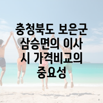 충청북도 보은군 삼승면의 이사 시 가격비교의 중요성