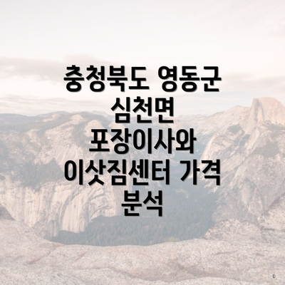 충청북도 영동군 심천면 포장이사와 이삿짐센터 가격 분석
