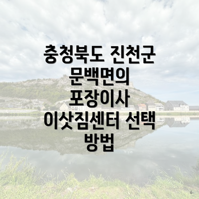 충청북도 진천군 문백면의 포장이사 이삿짐센터 선택 방법
