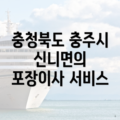 충청북도 충주시 신니면의 포장이사 서비스