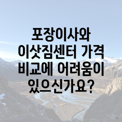 포장이사와 이삿짐센터 가격 비교에 어려움이 있으신가요?