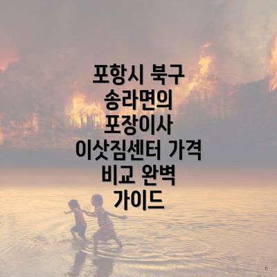 포항시 북구 송라면의 포장이사 이삿짐센터 가격 비교 완벽 가이드