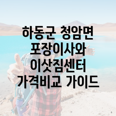 하동군 청암면 포장이사와 이삿짐센터 가격비교 가이드