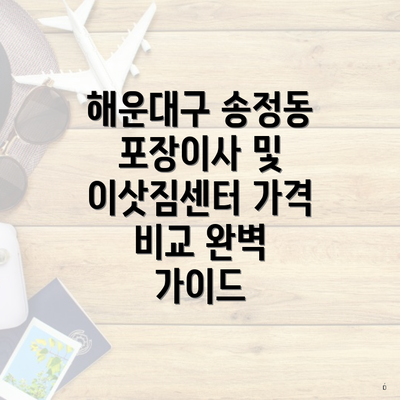 해운대구 송정동 포장이사 및 이삿짐센터 가격 비교 완벽 가이드