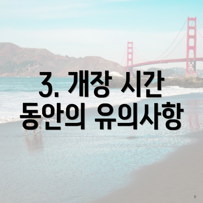 3. 개장 시간 동안의 유의사항