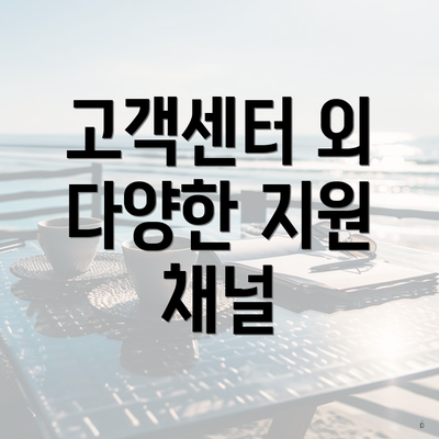 고객센터 외 다양한 지원 채널