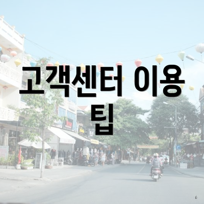 고객센터 이용 팁