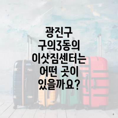 광진구 구의3동의 이삿짐센터는 어떤 곳이 있을까요?